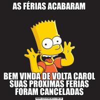AS FÉRIAS ACABARAMBEM VINDA DE VOLTA CAROL
SUAS PROXIMAS FERIAS FORAM CANCELADAS