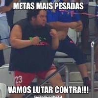 METAS MAIS PESADASVAMOS LUTAR CONTRA!!!
