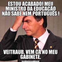 ESTOU ACABADO! MEU MINISTRO DA EDUCAÇÃO NÃO SABE NEM PORTUGUÊS !VEITRAUB, VEM CÁ NO MEU GABINETE.