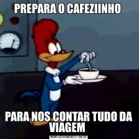 PREPARA O CAFEZIINHO PARA NOS CONTAR TUDO DA VIAGEM 