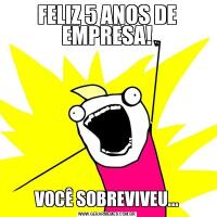FELIZ 5 ANOS DE EMPRESA!VOCÊ SOBREVIVEU...