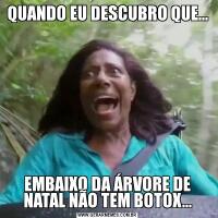 QUANDO EU DESCUBRO QUE...EMBAIXO DA ÁRVORE DE NATAL NÃO TEM BOTOX...