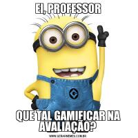 EI, PROFESSORQUE TAL GAMIFICAR NA AVALIAÇÃO?