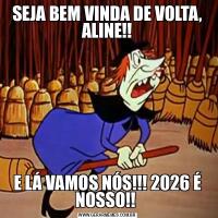 SEJA BEM VINDA DE VOLTA, ALINE!!E LÁ VAMOS NÓS!!! 2026 É NOSSO!! 