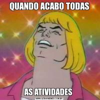 QUANDO ACABO TODASAS ATIVIDADES 