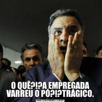 O QUÊ?!?A EMPREGADA VARREU O PÓ?!?TRÁGICO.