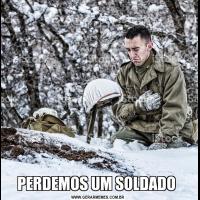 PERDEMOS UM SOLDADO 