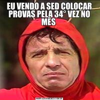 EU VENDO A SED COLOCAR PROVAS PELA 34° VEZ NO MÊS 