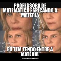 PROFESSORA DE MATEMÁTICA ESPICANDO A MATÉRIAEU TEM TENDO ENTRE A MATÉRIA 