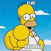                 EI VC                     NADA NÃO