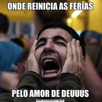 ONDE REINICIA AS FÉRIASPELO AMOR DE DEUUUS
