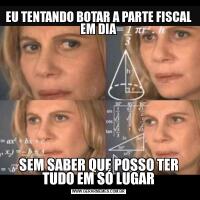 EU TENTANDO BOTAR A PARTE FISCAL EM DIASEM SABER QUE POSSO TER TUDO EM SÓ LUGAR