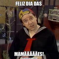 FELIZ DIA DAS MAMÃÃÃÃÃES!
