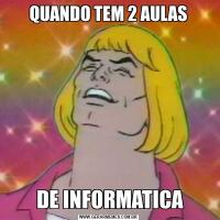 QUANDO TEM 2 AULAS DE INFORMATICA