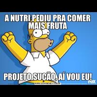 A NUTRI PEDIU PRA COMER MAIS FRUTAPROJETO SUCÃO, AÍ VOU EU!