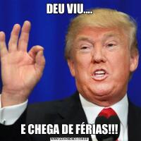 DEU VIU....E CHEGA DE FÉRIAS!!!