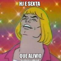 HJ E SEXTA  QUE ALIVIO
