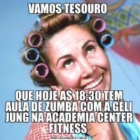 VAMOS TESOURO QUE HOJE AS 18:30 TEM AULA DE ZUMBA COM A GÉLI JUNG NA ACADEMIA CENTER FITNESS 