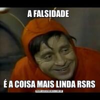 A FALSIDADE É A COISA MAIS LINDA RSRS