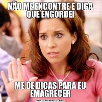 NÃO ME ENCONTRE E DIGA QUE ENGORDEIME DE DICAS PARA EU EMAGRECER