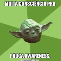 MUITA CONSCIÊNCIA PRAPOUCA AWARENESS.