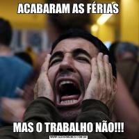 ACABARAM AS FÉRIASMAS O TRABALHO NÃO!!!