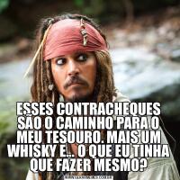 ESSES CONTRACHEQUES SÃO O CAMINHO PARA O MEU TESOURO. MAIS UM WHISKY E... O QUE EU TINHA QUE FAZER MESMO?