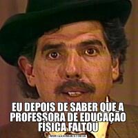 EU DEPOIS DE SABER QUE A PROFESSORA DE EDUCAÇÃO FÍSICA FALTOU