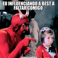 EU INFLUENCIANDO A BEST A FALTAR COMIGO 