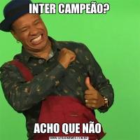 INTER CAMPEÃO?ACHO QUE NÃO 