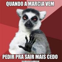 QUANDO A MARCIA VEM PEDIR PRA SAIR MAIS CEDO 