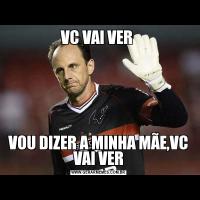 VC VAI VER VOU DIZER A MINHA MÃE,VC VAI VER