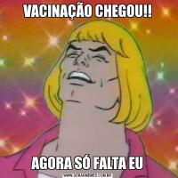 VACINAÇÃO CHEGOU!!AGORA SÓ FALTA EU