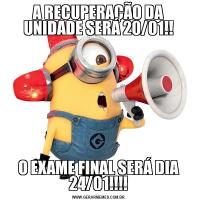 A RECUPERAÇÃO DA UNIDADE SERÁ 20/01!!O EXAME FINAL SERÁ DIA 24/01!!!!