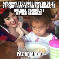 AVANÇOS TECNOLÓGICOS DA BELLE ÉPOQUE INVESTINDO EM ARMAS DE GUERRA, CANHÕES E METRALHADORASPAZ ARMADA