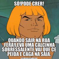 SÓ!PODE CRER!QUANDO SAIR NA RUA ,FERA!LEVA UMA CALCINHA SOBRESSALENTE,VAI QUE CE PEIDA É CAGA NA SAIA.