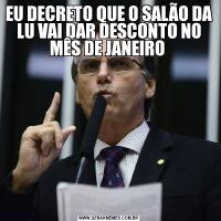 EU DECRETO QUE O SALÃO DA LU VAI DAR DESCONTO NO MÊS DE JANEIRO 