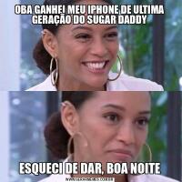 OBA GANHEI MEU IPHONE DE ULTIMA GERAÇÃO DO SUGAR DADDYESQUECI DE DAR, BOA NOITE