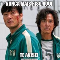 NUNCA MAIS PISO AQUI TE AVISEI 