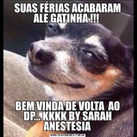 SUAS FÉRIAS ACABARAM ALE GATINHA !!! BEM VINDA DE VOLTA  AO DP... KKKK BY SARAH ANESTESIA