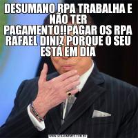 DESUMANO RPA TRABALHA E NÃO TER PAGAMENTO!!PAGAR OS RPA RAFAEL DINIZ PORQUE O SEU ESTÁ EM DIA