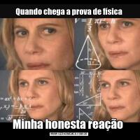 Quando chega a prova de físicaMinha honesta reação 