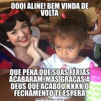 OOOI ALINE! BEM VINDA DE VOLTAQUE PENA QUE SUAS FÉRIAS ACABARAM, MAS GRAÇAS A DEUS QUE ACABOU KKKK O FECHAMENTO TE ESPERA