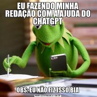 EU FAZENDO MINHA REDAÇÃO COM A AJUDA DO CHATGPTOBS: EU NÃO FIZ ISSO BIA