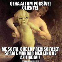 OLHA ALI UM POSSÍVEL CLIENTE! ME SOLTA, QUE EU PRECISO FAZER SPAM E MANDAR MEU LINK DE AFILIADO!!! 
