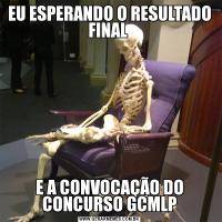EU ESPERANDO O RESULTADO FINAL E A CONVOCAÇÃO DO CONCURSO GCMLP