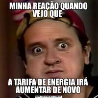 MINHA REAÇÃO QUANDO VEJO QUE A TARIFA DE ENERGIA IRÁ AUMENTAR DE NOVO
