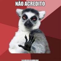 NÃO ACREDITO