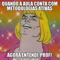 QUANDO A AULA CONTA COM METODOLOGIAS ATIVASAGORA ENTENDI, PROF!