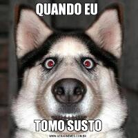 QUANDO EU TOMO SUSTO